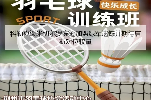 科勒克谈米切尔罗宾逊加盟绿军遗憾并期待唐斯对位较量（HTHSportsapp）